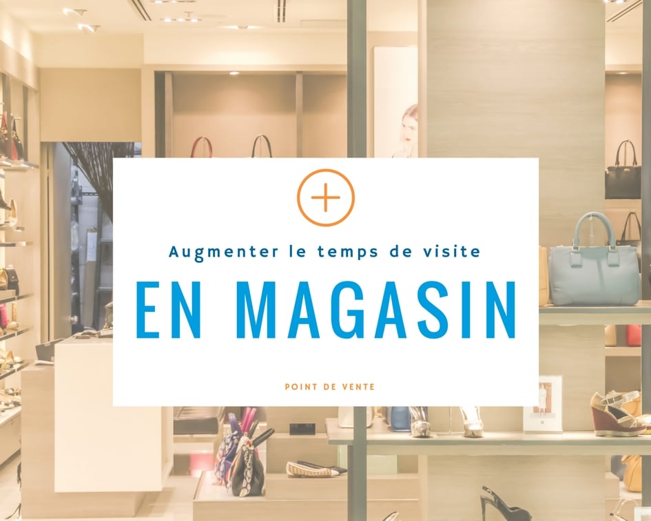 Augmenter le temps de visite en magasin